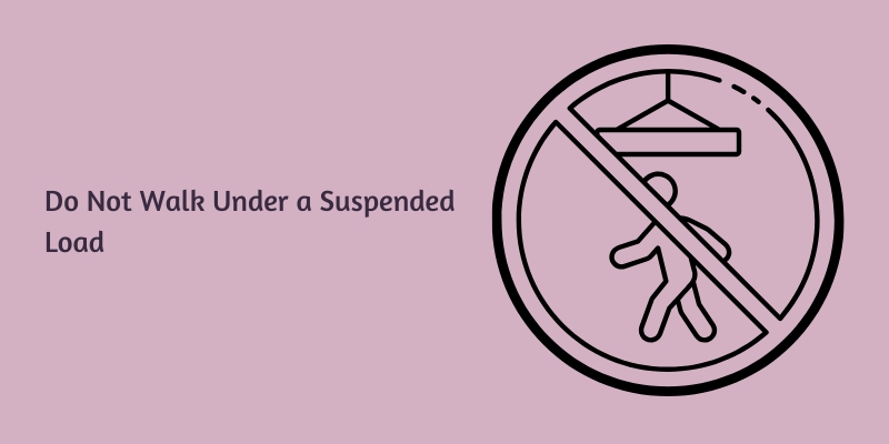Do Not Walk Under a Suspended Load
